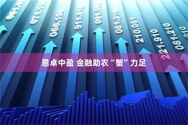 恩卓中盈 金融助农“蟹”力足